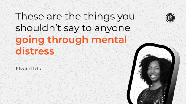 "These are the things you shouldn't say to anyone going through mental distress" - Elizabeth Ita